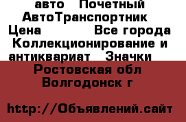 1.1) авто : Почетный АвтоТранспортник › Цена ­ 1 900 - Все города Коллекционирование и антиквариат » Значки   . Ростовская обл.,Волгодонск г.